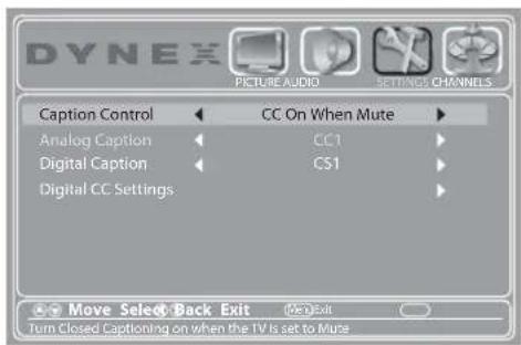 DYNEX PICTURE AUDIO SETTINGS CHANNELS Caption Control CC On When Mute Analog Caption CC1 Digital Caption CS1 Digital CC Settings Move Select Back Exit Open Exit Turn Closed Captioning on when the TV is set to Mute