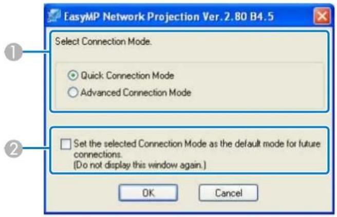 EasyMP Network Projection Ver. 2.80 B4.5 Select Connection Mode. ● Quick Connection Mode ○ Advanced Connection Mode □ Set the selected Connection Mode as the default mode for future connections. (Do not display this window again.) OK Cancel