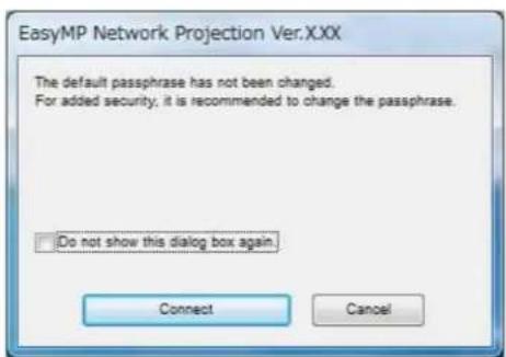 EasyMP Network Projection Ver.XXX The default passphrase has not been changed. For added security, it is recommended to change the passphrase. Do not show this dialog box again. Connect Cancel
