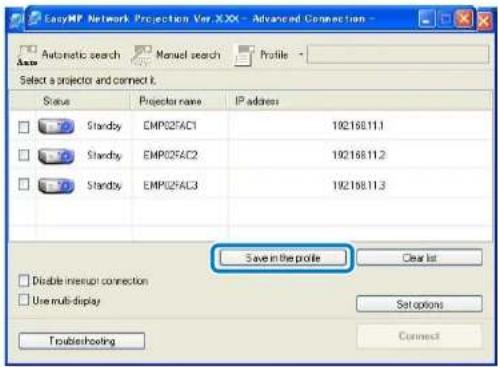 EasyMP Network Projection Ver XXX - Advanced Connection Automatic search Manual search Profile Select a projector and connect it. Status Projector name IP address Standby EMP02FAC1 192168.11.1 Standby EMP02FAC2 192168.11.2 Standby EMP02FAC3 192168.11.3 Save in the profile Clear list Disable interrupt connection Use multi-display Set options Troubleshooting Comnect