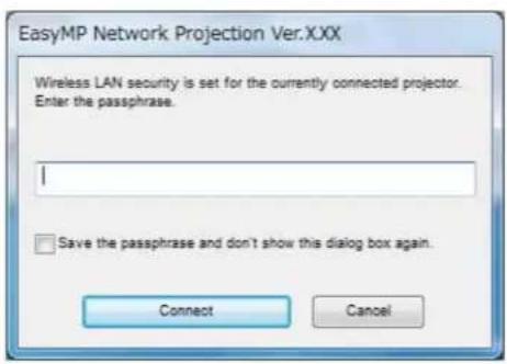 EasyMP Network Projection Ver.XXX Wireless LAN security is set for the currently connected projector. Enter the passphrase. Save the passphrase and don't show this dialog box again. Connect Cancel