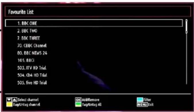 Favourite List 1. BBC ONE 2. BBC TWO 7. BBC THREE 70. CBC Channel 80. BBC NEWS 24 105. BBCI 503. ITV HD Trial 504. CH4 HD Trial 505. five HD Trial Select channel Tag/Entag channel Add/Remove Tag/Entag All Filter MENZ Int