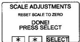 SCALE ADJUSTMENTS RESET SCALE TO ZERO DONE! PRESS SELECT * * SELECT