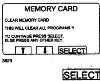 MEMORY CARD CLEAR MEMORY CARD THIS WILL CLEAR ALL PROGRAMS!! TO CONTINUE PRESS SELECT, ELSE PRESS ANY OTHER KEY. ↑ ↓ SELECT 3829 SELECT