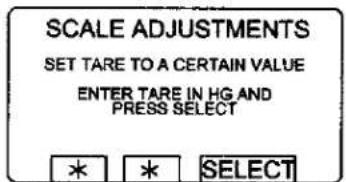 SCALE ADJUSTMENTS SET TARE TO A CERTAIN VALUE ENTER TARE IN HG AND PRESS SELECT * * SELECT