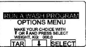RUN A WASH PROGRAM OPTIONS MENU MAKE YOUR CHOICE WITH ↑ OR ↓ AND PRESS SELECT WEIGHT, KG: 000,0 TAR ↓ SELECT
