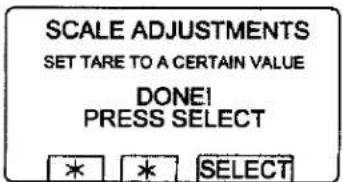 SCALE ADJUSTMENTS SET TARE TO A CERTAIN VALUE DONE! PRESS SELECT * * SELECT