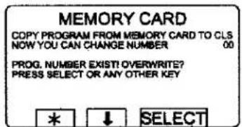MEMORY CARD COPY PROGRAM FROM MEMORY CARD TO CLS NOW YOU CAN CHANGE NUMBER 00 PROG. NUMBER EXISTS! OVERWRITE? PRESS SELECT OR ANY OTHER KEY * ↓ SELECT