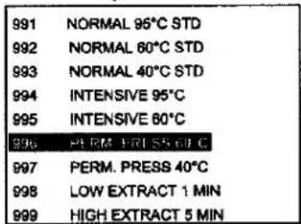 991 NORMAL 95°C STD 992 NORMAL 60°C STD 993 NORMAL 40°C STD 994 INTENSIVE 95°C 995 INTENSIVE 80°C 996 PERM. PRESS 50% C 997 PERM. PRESS 40°C 998 LOW EXTRACT 1 MIN 999 HIGH EXTRACT 5 MIN