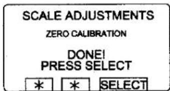 SCALE ADJUSTMENTS ZERO CALIBRATION DONE! PRESS SELECT * * SELECT