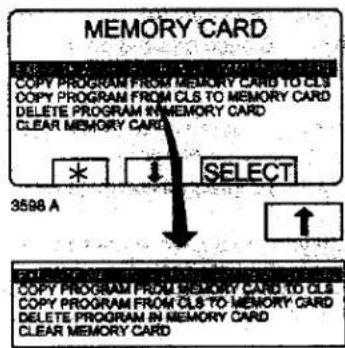 MEMORY CARD COPY PROGRAM FROM MEMORY CARD TO CLS COPY PROGRAM FROM CLS TO MEMORY CARD DELETE PROGRAM IN MEMORY CARD CLEAR MEMORY CARD * ↓ SELECT 3598 A ↑ COPY PROGRAM FROM MEMORY CARD TO CLS COPY PROGRAM FROM CLS TO MEMORY CARD DELETE PROGRAM IN MEMORY CARD CLEAR MEMORY CARD