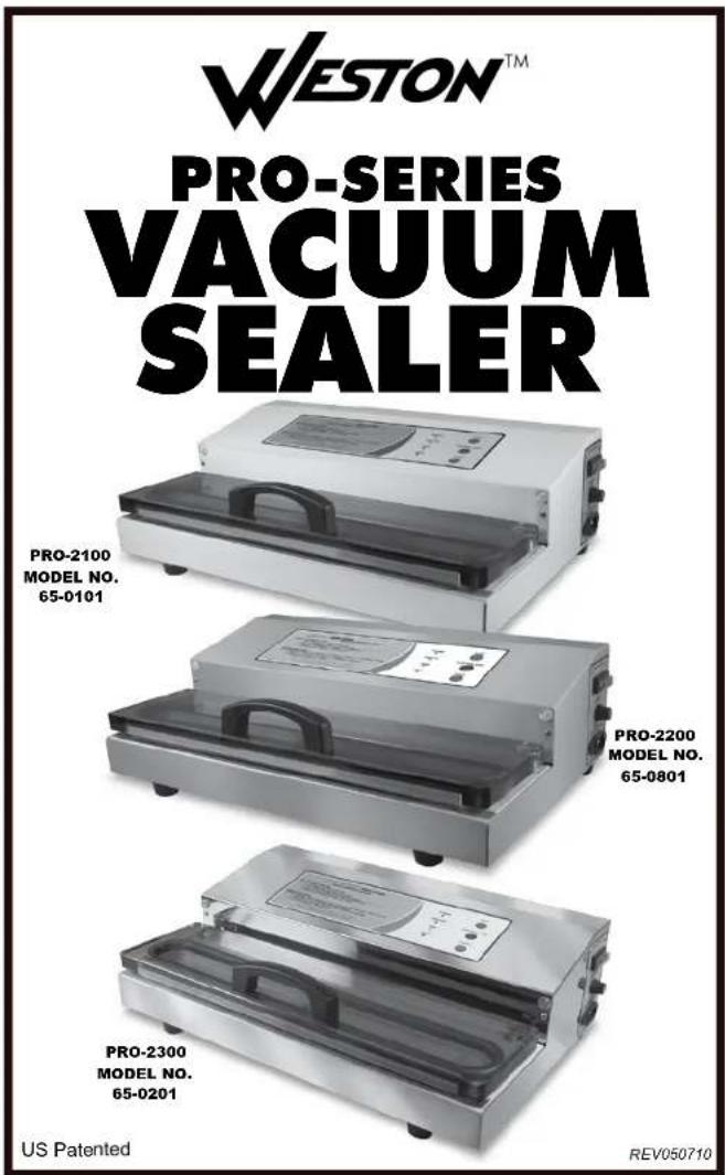 WESTON™ PRO-SERIES VACUUM SEALER PRO-2100 MODEL NO. 65-0101 PRO-2200 MODEL NO. 65-0801 PRO-2300 MODEL NO. 65-0201 US Patented REV050710