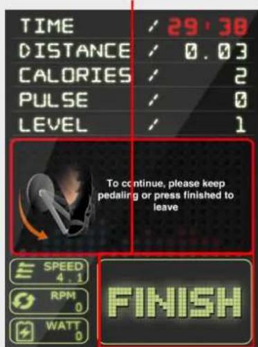 TIME 29:30 DISTANCE 0.03 CALORIES / 2 PULSE / 0 LEVEL / 1 To continue, please keep pedaling or press finished to leave E SPEED 4.1 RPM 0 WATT 0 FINISH