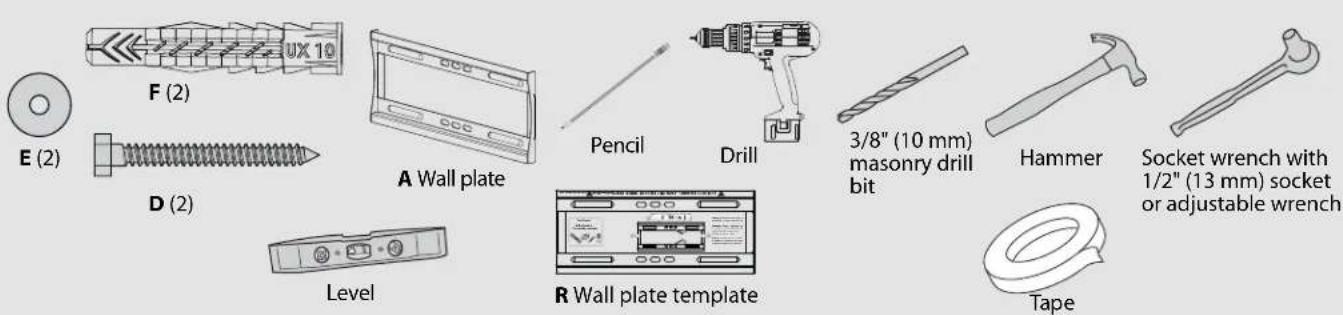 E (2) F (2) UX 10 A Wall plate Pencil Drill 3/8" (10 mm) masonry drill bit Hammer Socket wrench with 1/2" (13 mm) socket or adjustable wrench D (2) Level R Wall plate template Tape