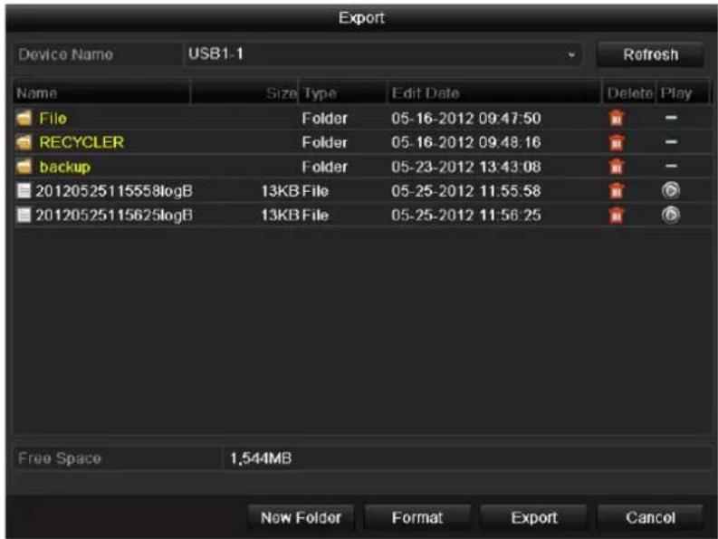 Export Device Name USB1-1 Refresh Name Size Type Edit Date Delete Play File Folder 05-16-2012 09:47:50 RECYCLER Folder 05-16-2012 09:48:16 backup Folder 05-23-2012 13:43:08 20120525115558logB 13KB File 05-25-2012 11:55:58 20120525115625logB 13KB File 05-25-2012 11:56:25 Free Space 1,544MB New Folder Format Export Cancel