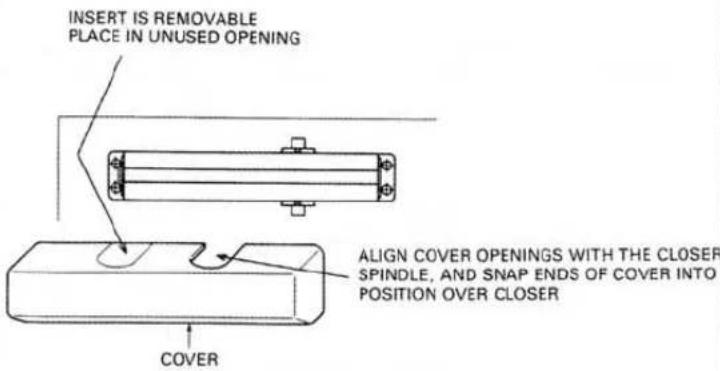 INSERT IS REMOVABLE PLACE IN UNUSED OPENING ALIGN COVER OPENINGS WITH THE CLOSER SPINDLE, AND SNAP ENDS OF COVER INTO POSITION OVER CLOSER COVER