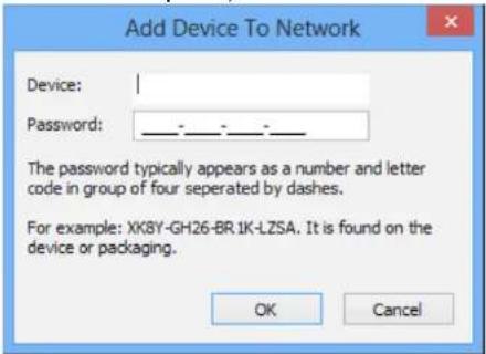 Add Device To Network Device: Password: The password typically appears as a number and letter code in group of four separated by dashes. For example: XK8Y-GH26-BR.1K-LZSA. It is found on the device or packaging. OK Cancel