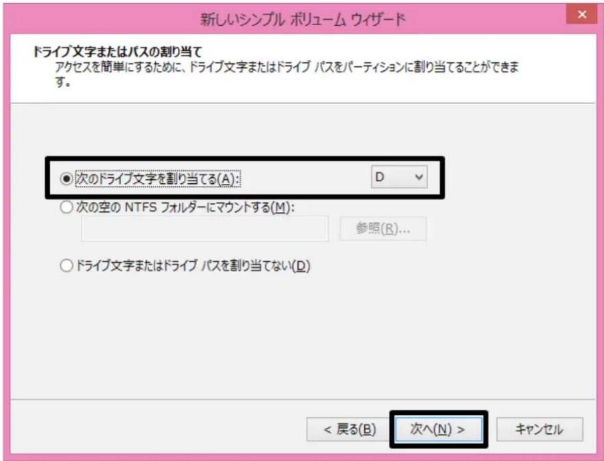 新しいシンプル ポリューム ウィザード ドライブ文字またはパスの割り当て アクセスを簡単にするために、ドライブ文字またはドライブ パスをパーティションに割り当てることができます。 ● 次のドライブ文字を割り当てる(A): D ○ 次の空の NTFS フォルダーにマウントする(M): 参照(R)... ○ ドライブ文字またはドライブ パスを割り当てない(D) < 戻る(B) 次へ(N) > キャンセル