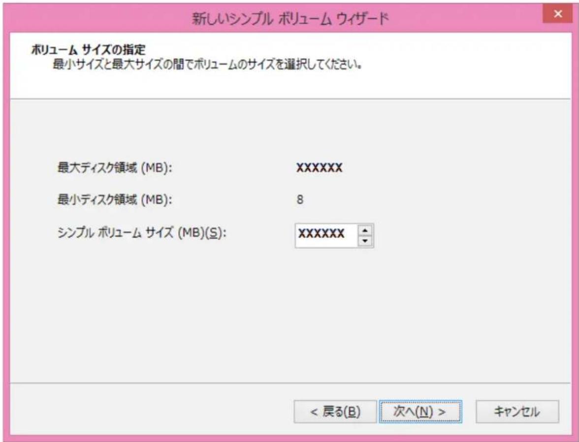 新しいシンプル ポリューム ウィザード ボリューム サイズの指定 最小サイズと最大サイズの間でボリュームのサイズを選択してください。 最大ディスク領域 (MB): XXXXXXX 最小ディスク領域 (MB): 8 シンプル ポリューム サイズ (MB)(S): XXXXXXX < 戻る(B) 次へ(N) > キャンセル