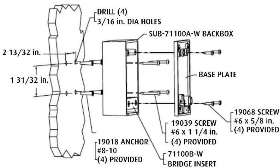 DRILL (4) 3/16 in. DIA HOLES 2 13/32 in. 1 31/32 in. SUB-71100A-W BACKBOX BASE PLATE 19039 SCREW #6 x 1 1/4 in. (4) PROVIDED 19068 SCREW #6 x 5/8 in. (4) PROVIDED 19018 ANCHOR #8-10 (4) PROVIDED 71100B-W BRIDGE INSERT