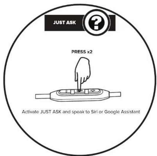 JUST ASK PRESS x2 Activate JUST ASK and speak to Siri or Google Assistant