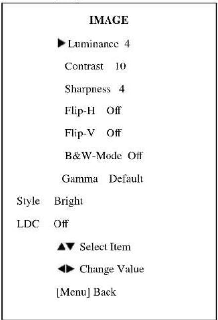 IMAGE ►Luminance 4 Contrast 10 Sharpness 4 Flip-H Off Flip-V Off B&W-Mode Off Gamma Default Style Bright LDC Off ▲▼ Select Item ◄► Change Value [Menu] Back