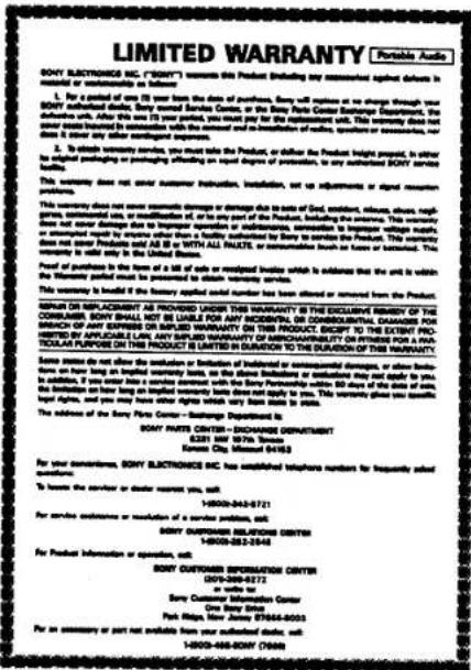 LIMITED WARRANTY SONY ELECTRONICS INC. ("SHORT") warrants this Product, excluding any unauthorized against defects in material or unauthorized as follows: 1. For a payment of one 10 year from the date of purchase, Sony will apply on or change through your SBOY authorized dealer, Sony certified Buryne Counter, or the Sony Pate Center (Buenburg Department, after this one 12 year posted, you should be certified with said company, this warranty does not offer some registration in connection with the agent and its registration of defects, proofers or concessions, or defects & other by breaking down the product). 2. To obtain warranty service, you must take the Product, or deliver the Product height request, in either for equal pricing or packaging affording an equal degree of protection, to any authorized SONY service facility. This warranty does not cover any instruction, registration, set up adjustments or signal retention problems. This warranty does not contain assumptions damage or damage due to date of God, analyst, Mssex, always, non-governance of the Company's products, or if any part of the Product, including the analyst. This warranty does not cover any liability and is not to represent any liability for any purpose or otherwise. This warranty is not guaranteed by any other than a facility authorized by Sony to acquire the Product. This warranty does not accept Pate Center ASI 184-563-563-563-563-563-563-563-563-563-563-563-563-563-563-563-563-563-563-563-563-563-563-563-563-563-564 The warranty is valid only in the United States. Proof of purchase in the item of a 100 of calls or required bounds which is evidence that she is within the SONY payment period is presumed to obtain warranty service. Please have any proof if the factory applied serial number has been altered or removed from the Product. INSUR OR REPLACEMENT AS PROVIDED UNDER THIS WARRANTY IN THE EXCLUSIVE MENSY OF THE CONSUMER SONY PARTS OF THE ESPECIAL SERVICE FOR THIS INFORMATION. OR COMPREHENSIVE DAMMERS FOR BRENCH OF ANY EXPRESS OR APPLIED WARRANTY ON THIS PRODUCT. NOTICE TO THE EXIST PROCESSED BY APPROPOLATE LLC ASI 184-563-563-563-563-563-563-563-563-563-563-563-563-563-563-564 Some notes do not alter the authorization or limitation of industrial or commercial purposes, or other business hours on how long an implied warranty terms, on the same Entities or obligations may not apply to you. In addition, if you enter into a prepaid customer service. Sony Partnership within 80 days of the date of sales, the limitation on how long an implied warranty terms can be made up to you. This warranty gives you specific legal rights, and you may have other rights which vary by some time to use. The address of the Sony Pate Center - Buenburg Department is: SONY PATE CENTER - EXCHANGE DEPARTMENT EAST MAY 1979. Transitions: Sony City, Montreal 84183 For your customers, SONY ELECTRONICS INC. has established telephone numbers for frequently asked certificates. To leave the service or dealer request you, call: (0000-842-8721) For service assistance or resolution of a service provider, call: SONY CUSTOUS INFORMATION CENTER 14000-882-8848 For Product information or operation, call: SONY CUSTOUS INFORMATION CENTER (0019) 888-88722 or write to: Sony Customer Information Center (0019) 888-88721 Park Ridge, New Jersey 87848-8000 For an unauthorized or part not available from your authorized dealer, call: 14000-888-8001 (7999)