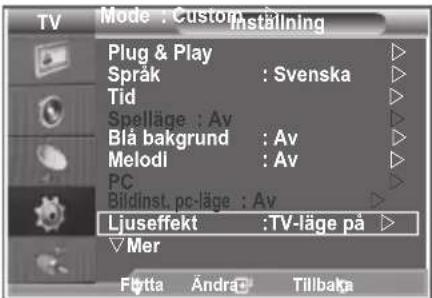 TV Mode : Custom Installing Plug & Play Språk : Svenska Tid Spelläge : Av Blå bakgrund : Av Melodi : Av PC Bildinst. pc-läge : Av Ljuseffekt : TV-läge på ▶ Mer Flåtta Ändra Tillbarka