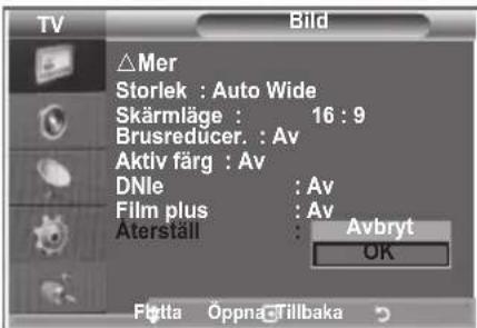 TV Bild △Mer Storlek : Auto Wide Skärmläge : 16:9 Brusreducer. : Av Aktiv färg : Av DNle : Av Film plus : Av Äterställ : Avbryt OK Fötta Öppna Tillbaka