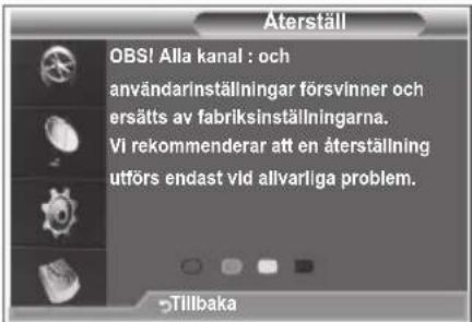 Återställ OBS! Alla kanal : och användarinställningar försvinner och ersätts av fabriksinställningarna. Vi rekommenderar att en återställning utförs endast vld allvarliga problem. →Tillbaka