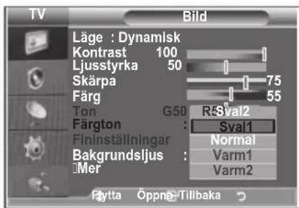 TV Bild Läge : Dynamisk Kontrast 100 Ljusstyrka 50 Skärpa 75 Färg 55 Ton G50 R5Sval2 Färgton : Sval1 Fininställningar Normal Bakgrundsljus : Varm1 Mer Varm2 Fytta Öppne Tillbaka
