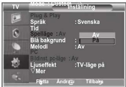 TV Mode : Custom Installing Plug & Play Språk : Svenska Tid Spelläge : Av Av Blå bakgrund : Pa Melodi : Av PC Bildinst. pc-läge : Av Ljuseffekt : TV-läge på Mer Flattä Andra Tillbaks