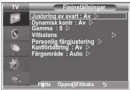 TV Fininställningar Justering av svart : Av ▶ Dynamisk kontr : Av ▶ Gamma : 0 ▶ Vitbalans Personlig färgjustering ▶ Kantförbättring : Av ▶ Färgområde : Auto ▶ Flutta Öppna-Tillbaka
