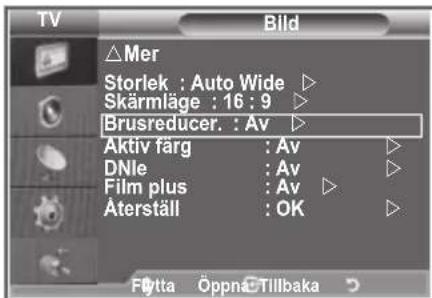 TV Bild △Mer Storlek : Auto Wide ▷ Skärmläge : 16 : 9 ▷ Brusreducer. : Av ▷ Aktiv fãrg : Av ▷ DNle : Av ▷ Film plus : Av ▷ Äterställ : OK ▷ Fytta Öppnä Tillbaka
