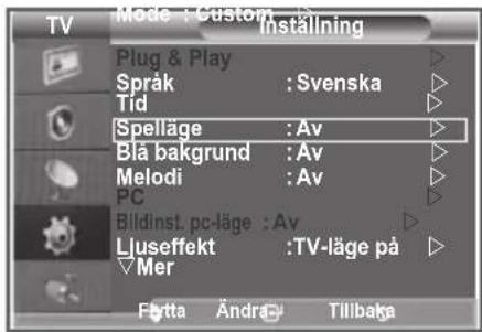 Mode : Custom TV Installing Plug & Play Språk : Svenska Tid Spelläge : Av Blå bakgrund : Av Melodi : Av PC Bildinst. pc-läge : Av Lluseffekt : TV-läge på Mer Førtta Ändra Tillbaka