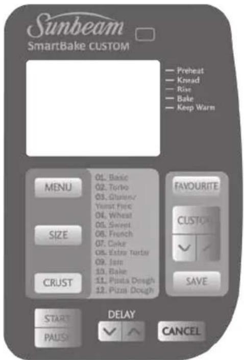 Sunbeam SmartBake CUSTOM — Preheat — Kmad — Rise — Bake — Keep Warm MENU SIZE CRUST 01. Basic 02. Turbo 03. Sturory Yeast Free 04. Wheat 05. Sweet 06. French 07. Cake 08. Extra Turkey 09. Join 10. Bake 11. Pasta Dough 12. Pizza Dough FAVOURITE CUSTOM ✓ ✓ SAVE START PAUSE DELAY ✓ ✓ CANCEL