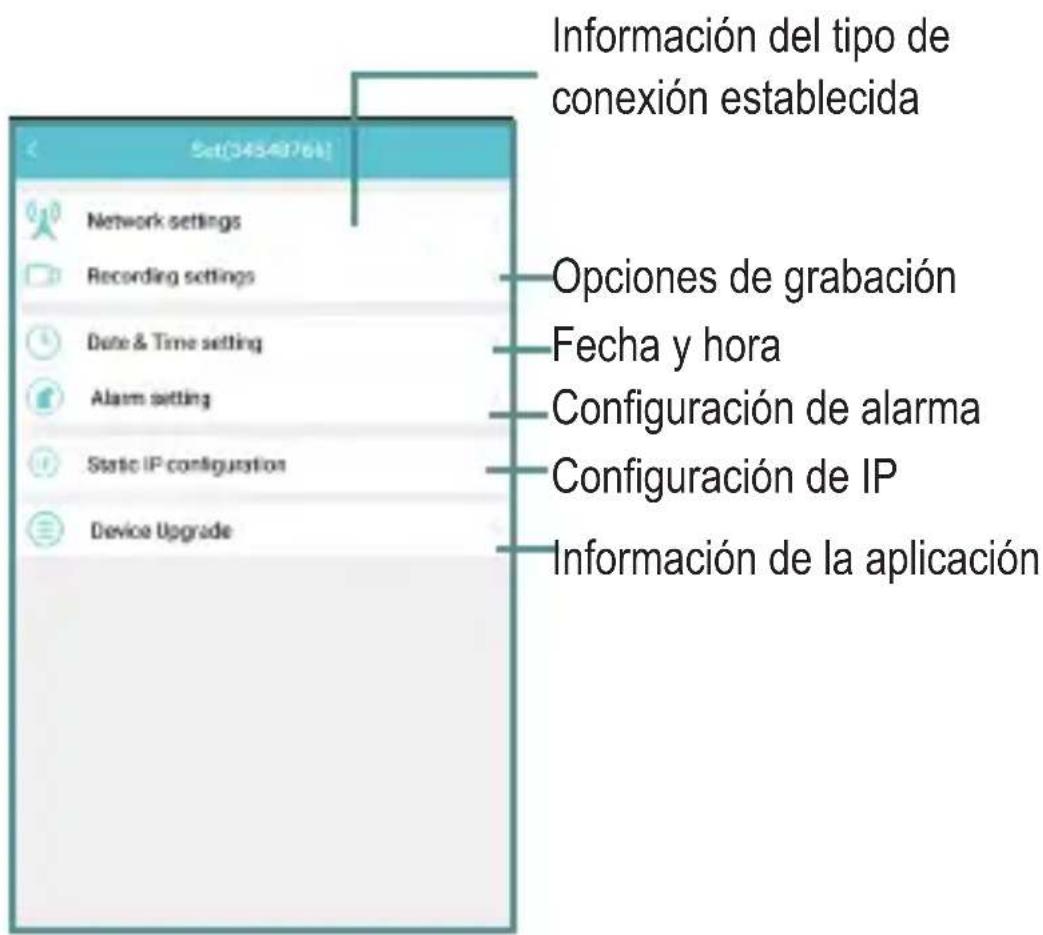 Set(34540764) Network settings Recording settings Date & Time setting Alarm setting Static IP configuration Device Upgrade Información del tipo de conexión establecida Opciones de grabación Fecha y hora Configuración de alarma Configuración de IP Información de la aplicación