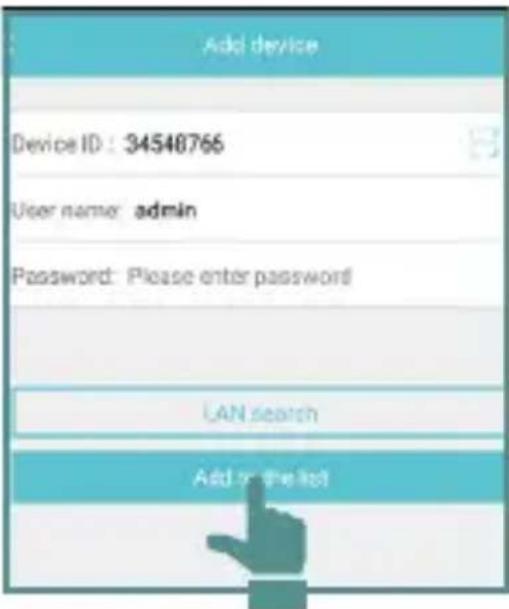Add device Device ID: 34540766 User name: admin Password: Please enter password LAN search Add to the list