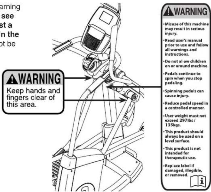 WARNING see st a n the not be WARNING Keep hands and fingers clear of this area. WARNING • Misuse of this machine may result in serious injury. • Read user's manual prior to use and follow all warnings and instructions. • Do not allow children on or around machine. • Pedals continue to spin when you stop pedaling. • Spinning pedals can cause injury. • Reduce pedal speed in a controlled manner. • User weight must not exceed 297lbs / 135kgs. • This product should always be used on a level surface. • This product is not intended for therapeutic use. • Replace label if damaged, illegible, or removed.