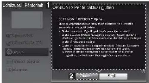 Udhēzuesi i Pērdorimit 1 OPSIONI > Pér tê caktuar gjuhén SETTINGS 2 OPSION 3 Gluña Mund le zjedni giuhén e mayses de afthonet ne waren dte transmetrion e sigull distal. • Gluña o mayses: Zjedni giuhén oér paradiction e toselt. • Gluña a scheck (Pésim nár magim dinat): Zjedni glujén e docturar gute ektrali na demeirnave duclate se prémbrage guías e radyne se slige. • Gluña a discha (Pésim nár magim dinat): Pénacci i funzionn traz kur transmetrion cy ore ni shume gluña trash. • Nlee se chese se sihae mak transmetrion ne glujén se zagohar, do se smocen traz e glujén se paracetuer 2 Zinacho Mbyll