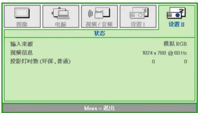 图像 电脑 视频 / 音频 设置 I 设置 II 状态 输入来源 模拟 RGB 视频信息 1024 x 768 @ 60 Hz 投影灯时数 (环保, 普通) 0 0 Menu = 退出