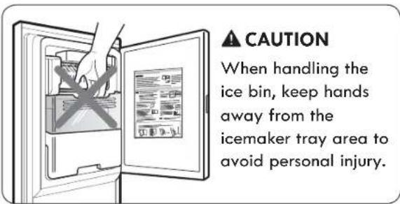 CAUTION When handling the ice bin, keep hands away from the icemaker tray area to avoid personal injury.