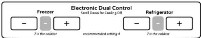 Electronic Dual Control Freezer Scroll Down for Cooling Off - - + 7 is the coldest recommended setting 4 - - + 7 is the coldest