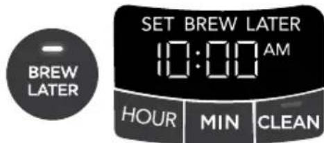 BREW LATER SET BREW LATER 10:00 AM HOUR MIN CLEAN