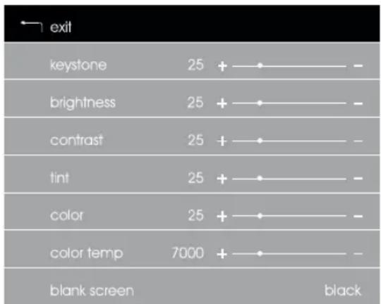 exit keystone 25 + - brightness 25 + - contrast 25 + - tint 25 + - color 25 + - color temp 7000 + - blank screen black