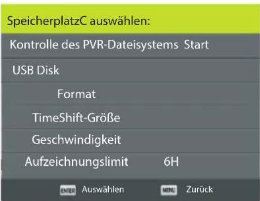SpeicherplatzC auswählen: Kontrolle des PVR-Dateisystems Start USB Disk Format TimeShift-Größe Geschwindigkeit Aufzeichnungslimit 6H ENTER Auswählen MENU Zurück