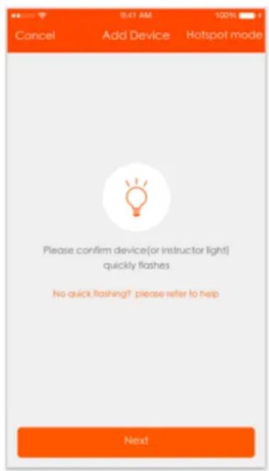9:41 AM 100% Cancel Add Device Hotspot mode Please confirm device(or instructor light) quickly flashes No quick flashing? please refer to help Next