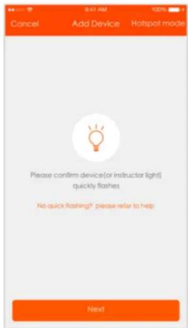 Cancel Add Device Hotspot mode Please confirm device(or instructor light) quickly flashes No quick flashing? please refer to help Next