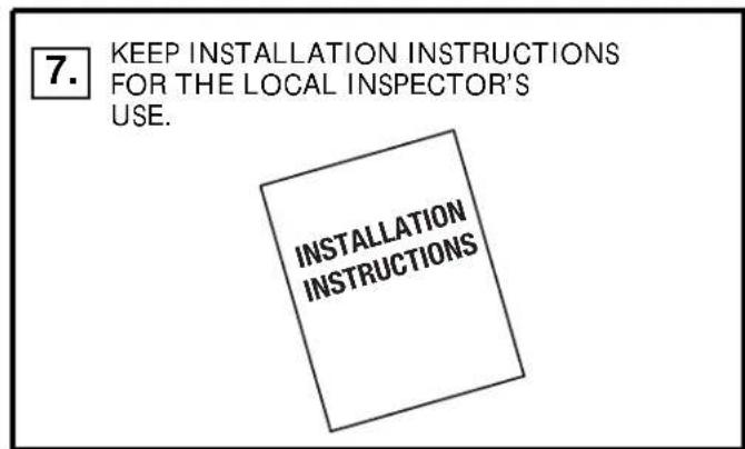 7. KEEP INSTALLATION INSTRUCTIONS FOR THE LOCAL INSPECTOR'S USE. INSTALLATION INSTRUCTIONS
