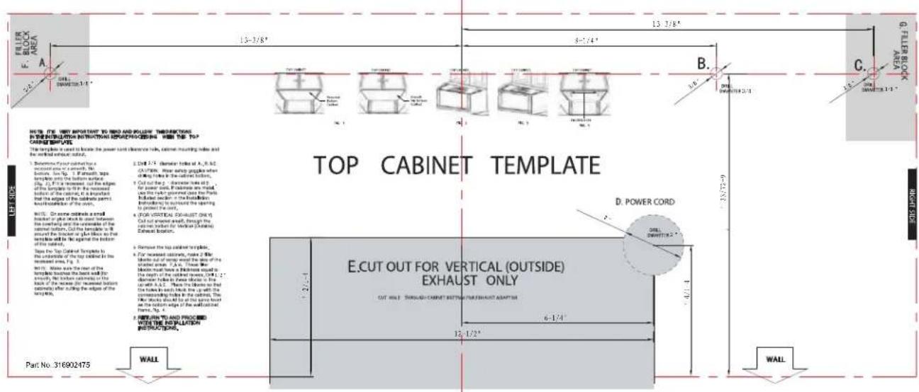 FILLER BLOCK AREA A 25.0 13-3/8" 8-7/4" 13 3/8" B. C. G. FILLER BLOCK AREA NOTE: ITS TEST INFORMATION TO RED AND PULLING THIS DESCRIPTION IN DESCRIPTIONS INSTRUCTIONS OF PROCESSING WITH THE TOP CABBAGE SYSTEM. This template is used to locate the power card thickness table, corners, mounting index and the nominal vertical outlet. 1. Descriptive Power card has a increment area or a channel. The bottom. Box No. 1. Postwidth tape lamps and the bottom outlet. Fig. 2. Fig. 3. FILLER block is not the edges of the template to fit the maximum side of the bottom outlet. It is important the edge of the template part. not installation of the wall. Notes: On some sides are small blockers or plank feet to cut between the connecting and the extension of the bottom outlet. Cut the template is and put the border or plank lines so that version will be against the bottom of the outlet. Take the Top Cabinet Template to the extension of the top cabinet in the maximum area. Fig. 3. Notes: Waives were the rear of the template block from the base wall for enquiry. The bottom template in the base of the connection to the bottom outlet after cutting the edge of the bottom. 2. Drill 2/5 diameter holes at A, B, C, OAT/RMR. Inner section gaggles when ofing holes in the bottom outlet. 3. Cut out the 2 diameter holes at for power draw. If they are milled. Use the rear covered glass for the Parts Exhaust member in the bottom branching to account the opening to protect the exit. 4. FOR VERTICAL EXHAUST ONLY: Cut out shared wire, through the cassette outlet for Window (Outside) Exhaust location. 5. Remove the top cable grid plate. 6. For increased capacity, make a 500 Module cut off temp and move the line of the shaped frame. A/C. These new Model must have a thickness equal to the right of the vertical section. D/A 2/2" diameter holes in Power Bracket in the Layout A & L. These lines must be the holes in each Block box up with the corresponding blocks in the bottom. The border blocks shall be at the top level on as the bottom edge of the wall outlet. Frame, No. 4. 7. PRINT TO AND PROCESSED WITH THE APPLATION INSTRUCTIONS. Part No. 316902475 WALL TOP CABINET TEMPLATE D. POWER CORD ONE DIAMETER'S 2" E.CUT OUT FOR VERTICAL (OUTSIDE) EXHAUST ONLY OUT NOIL THROUGH CABINET SWITCH FOR EXHAUST ADAPTER 6-1/4" 12 1/2" WALL